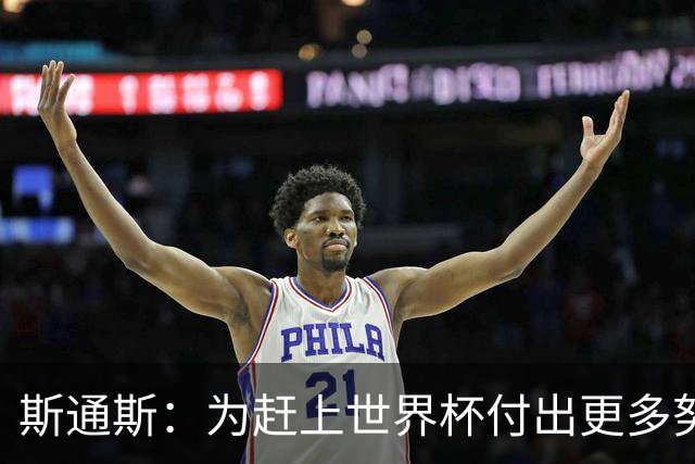 斯通斯：为赶上世界杯付出更多努力 相信我们会赢而非“希望”